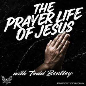 The Prayer Life of Jesus with Todd Bentley