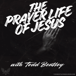 The Prayer Life of Jesus with Todd Bentley